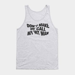 Don't Make Me Call My Hit Man Tank Top